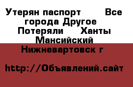 Утерян паспорт.  . - Все города Другое » Потеряли   . Ханты-Мансийский,Нижневартовск г.